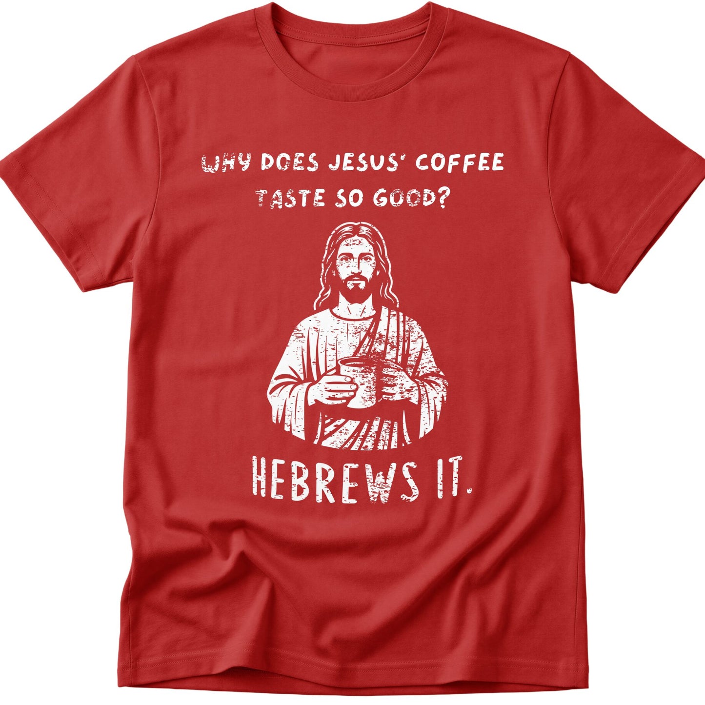 Why Does Jesus' Coffee Taste So Good? HEBREWS It T-Shirt