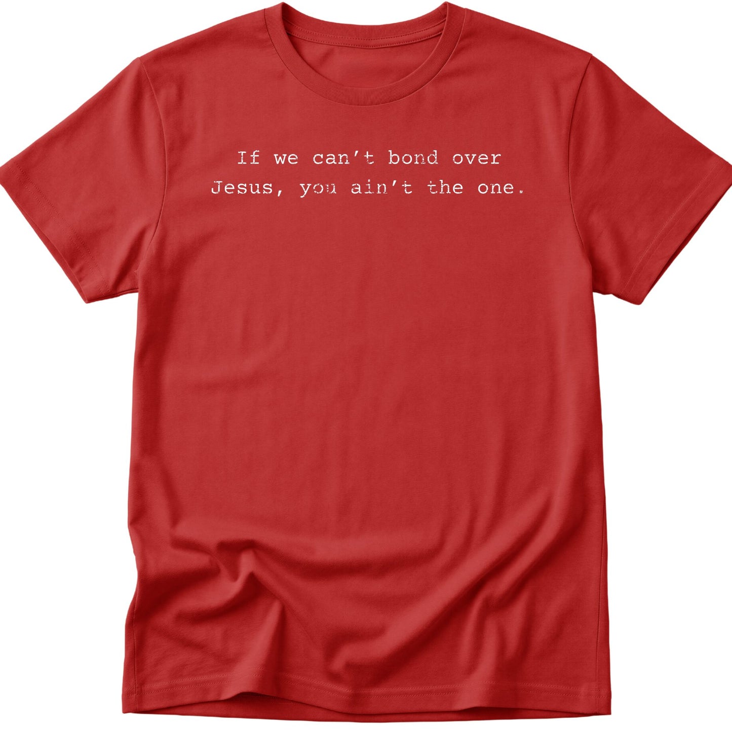 If We Can't Bond Over Jesus You Ain't The One T-Shirt