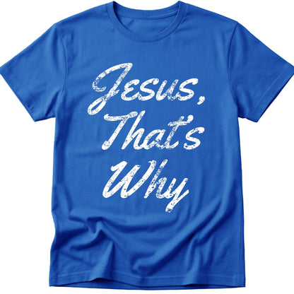 Jesus, That's Why T-Shirt