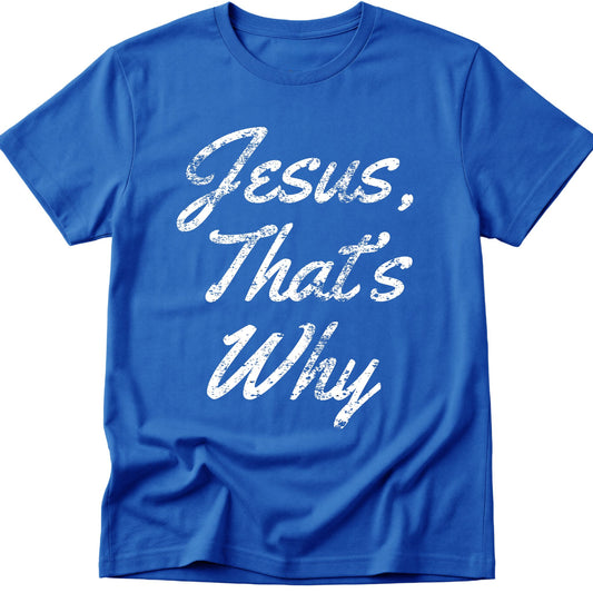 Jesus, That's Why T-Shirt