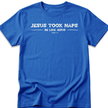 Jesus Took Naps. Be Like Jesus. T-Shirt