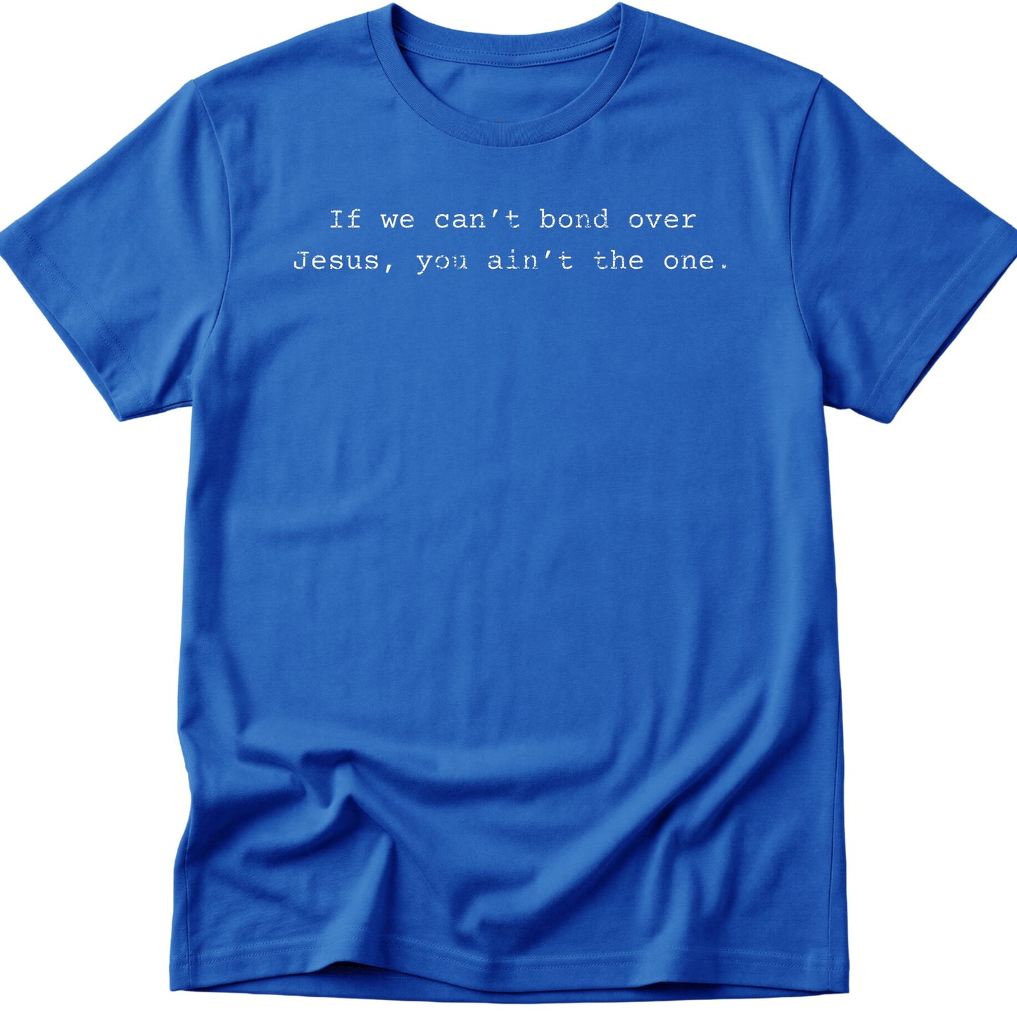 If We Can't Bond Over Jesus You Ain't The One T-Shirt