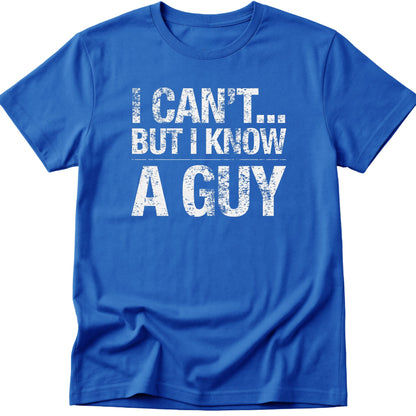 I Can't... But I Know A Guy v2 T-Shirt