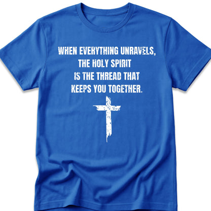 When Everything Unravels, The Holy Spirit Is The Thread That Keeps You Together. T-Shirt