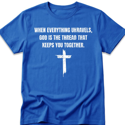 When Everything Unravels, God Is The Thread That Keeps You Together. T-Shirt