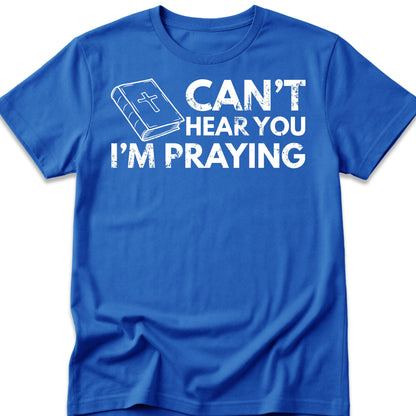 Can't Hear You I'm Praying T-Shirt