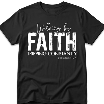 Walking By Faith. Tripping Constantly. T-Shirt