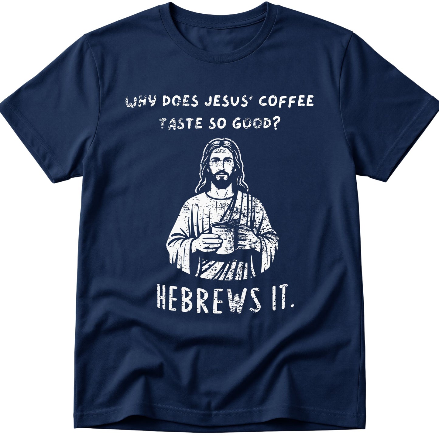 Why Does Jesus' Coffee Taste So Good? HEBREWS It  T-Shirt