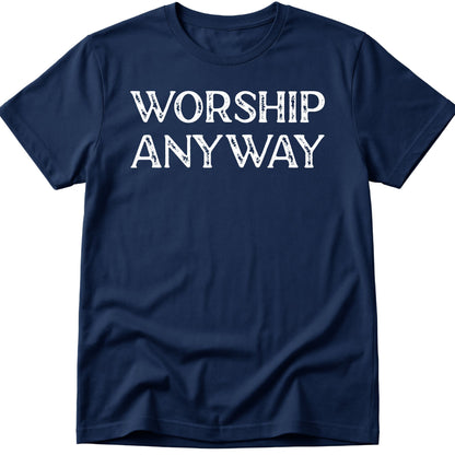 Worship Anyway T-Shirt