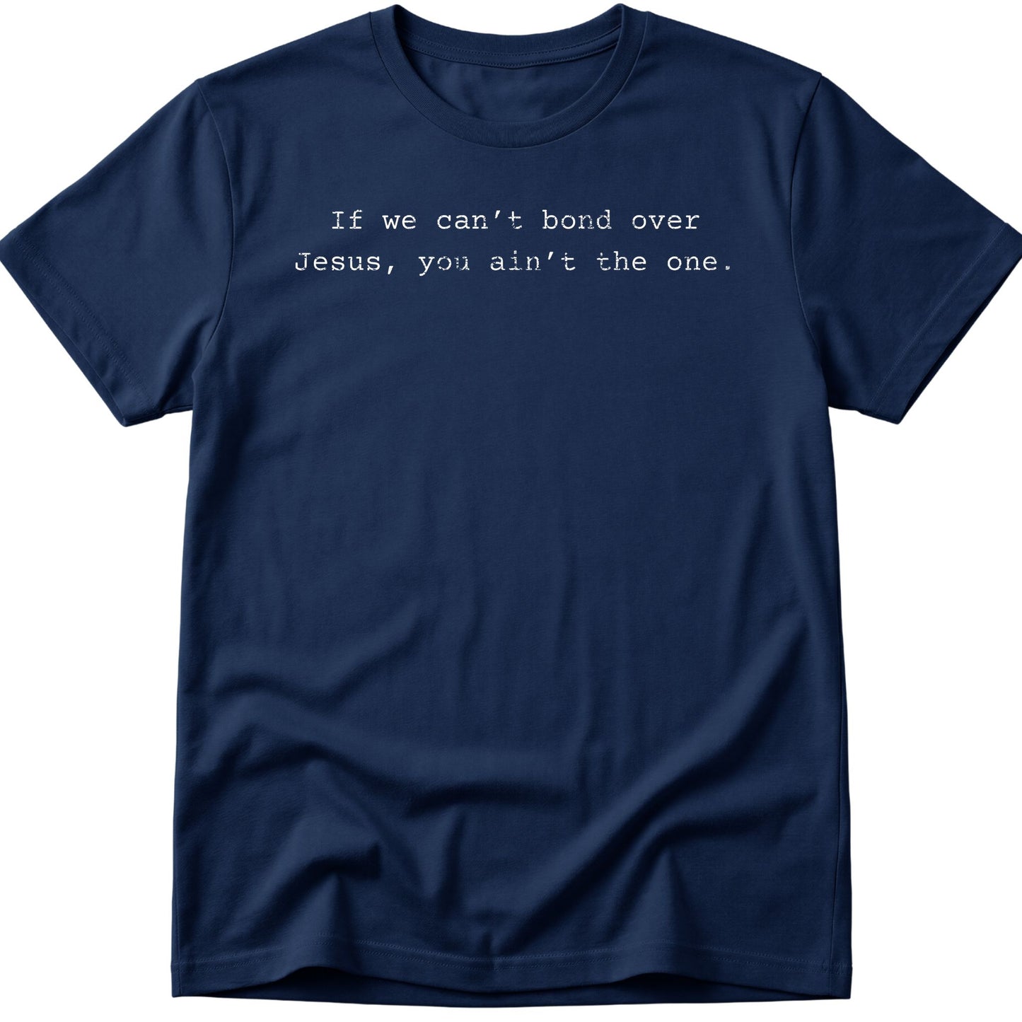 If We Can't Bond Over Jesus You Ain't The One T-Shirt