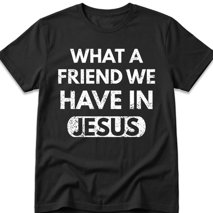 What A Friend We Have In Jesus T-Shirt