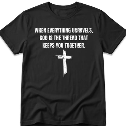When Everything Unravels, God Is The Thread That Keeps You Together. T-Shirt