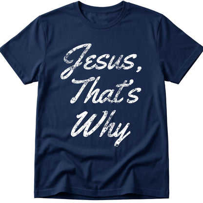 Jesus, That's Why T-Shirt