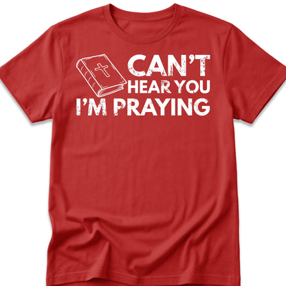 Can't Hear You I'm Praying T-Shirt