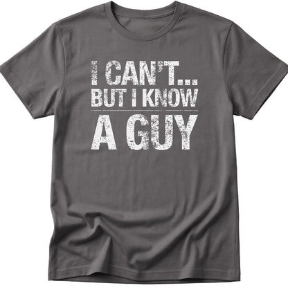 I Can't... But I Know A Guy v2 T-Shirt