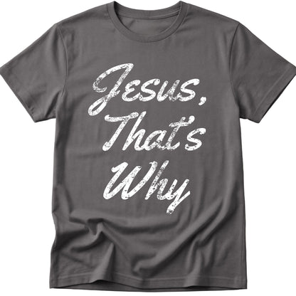 Jesus, That's Why T-Shirt