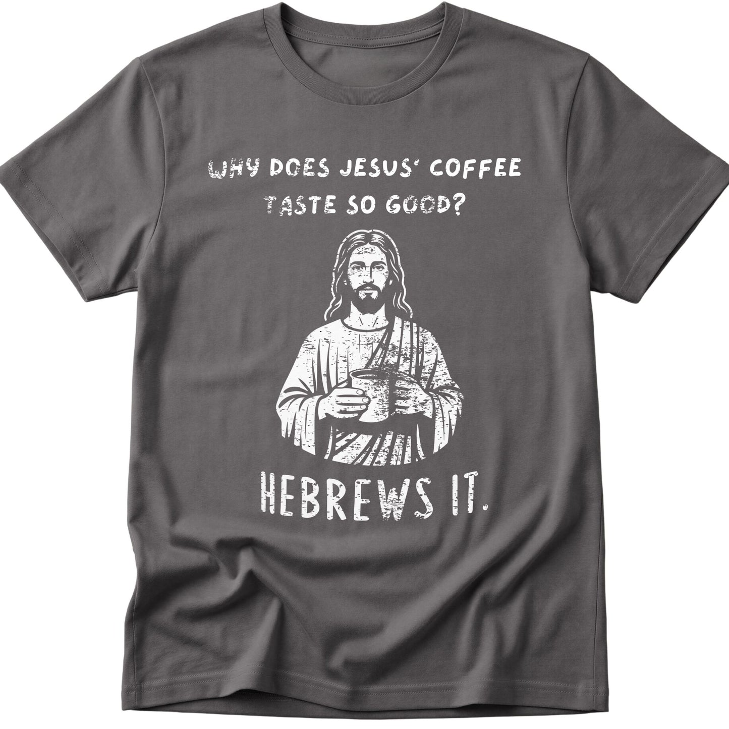 Why Does Jesus' Coffee Taste So Good? HEBREWS It  T-Shirt
