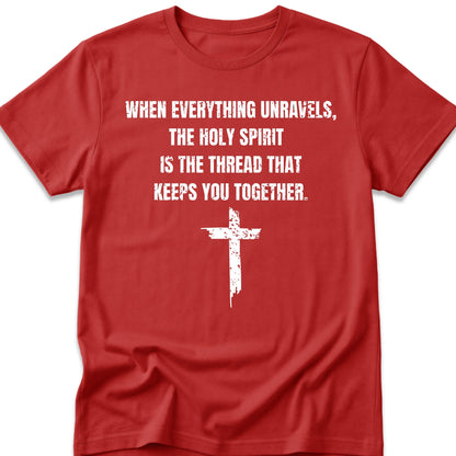 When Everything Unravels, The Holy Spirit Is The Thread That Keeps You Together. T-Shirt