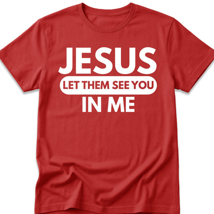 Jesus Let Them See You In Me T-Shirt