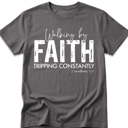 Walking By Faith. Tripping Constantly. T-Shirt