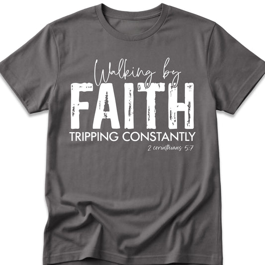 Walking By Faith. Tripping Constantly. T-Shirt