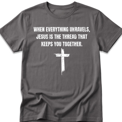 When Everything Unravels, Jesus Is The Thread That Keeps You Together. T-Shirt