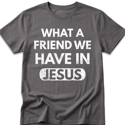 What A Friend We Have In Jesus T-Shirt