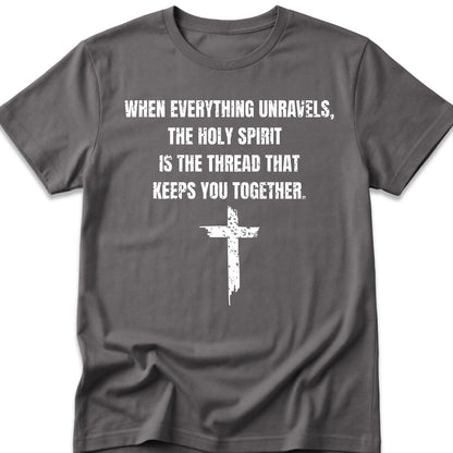 When Everything Unravels, The Holy Spirit Is The Thread That Keeps You Together. T-Shirt