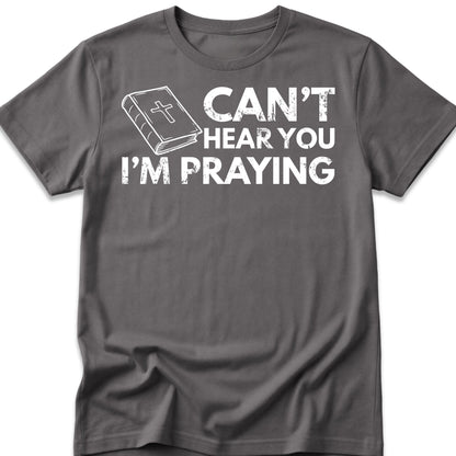 Can't Hear You I'm Praying T-Shirt
