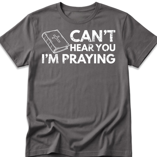 Can't Hear You I'm Praying T-Shirt