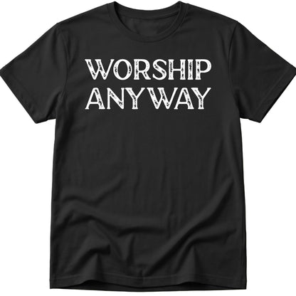 Worship Anyway T-Shirt