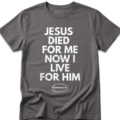 Jesus Died For Me Now I Live For Him T-Shirt
