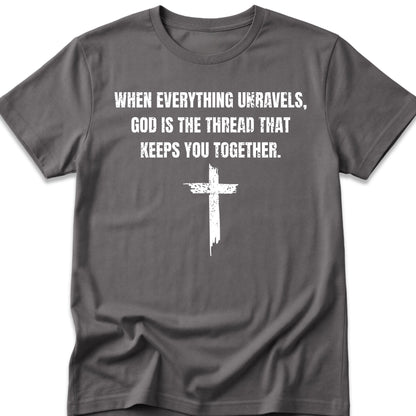 When Everything Unravels, God Is The Thread That Keeps You Together. T-Shirt