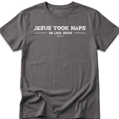Jesus Took Naps. Be Like Jesus. T-Shirt