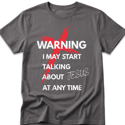 Warning I May Start Talking About Jesus At Any Time T-Shirt