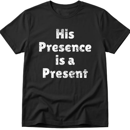 His Presence is a Present T-Shirt