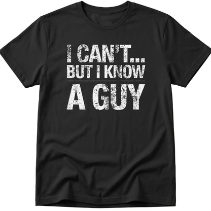 I Can't... But I Know A Guy v2 T-Shirt