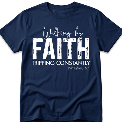 Walking By Faith. Tripping Constantly. T-Shirt