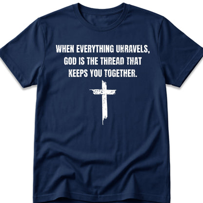 When Everything Unravels, God Is The Thread That Keeps You Together. T-Shirt