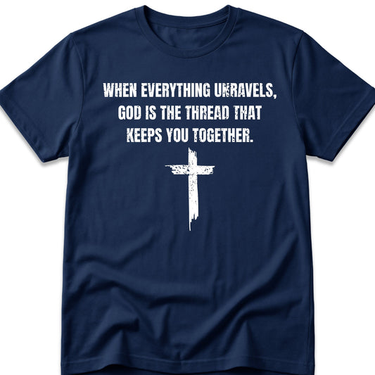 When Everything Unravels, God Is The Thread That Keeps You Together. T-Shirt