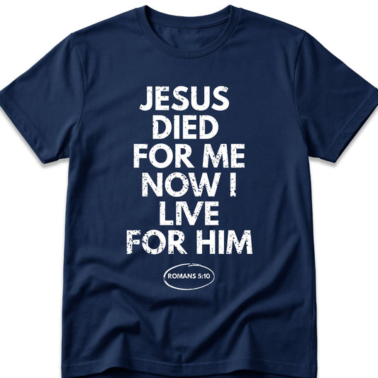 Jesus Died For Me Now I Live For Him T-Shirt
