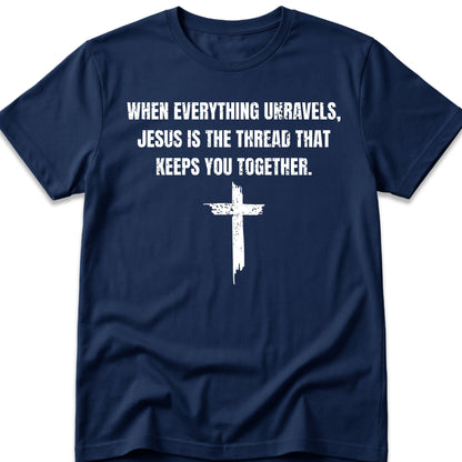 When Everything Unravels, Jesus Is The Thread That Keeps You Together. T-Shirt