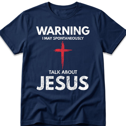 Warning I May Spontaneously Talk About Jesus T-Shirt