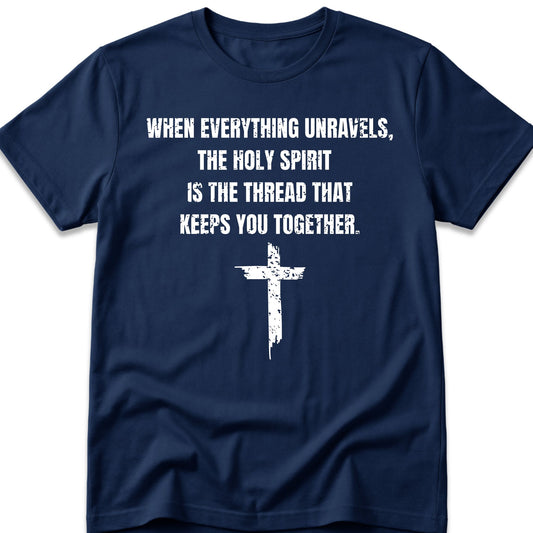 When Everything Unravels, The Holy Spirit Is The Thread That Keeps You Together. T-Shirt
