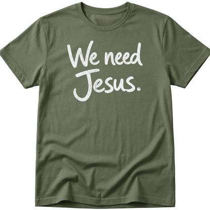 We Need Jesus T-Shirt