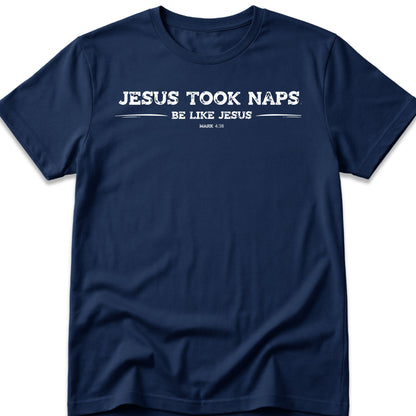 Jesus Took Naps. Be Like Jesus. T-Shirt
